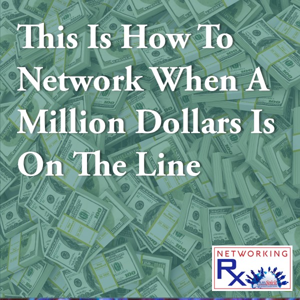 This Is How To Network When A Million Dollars Is On The Line (EPS 839)