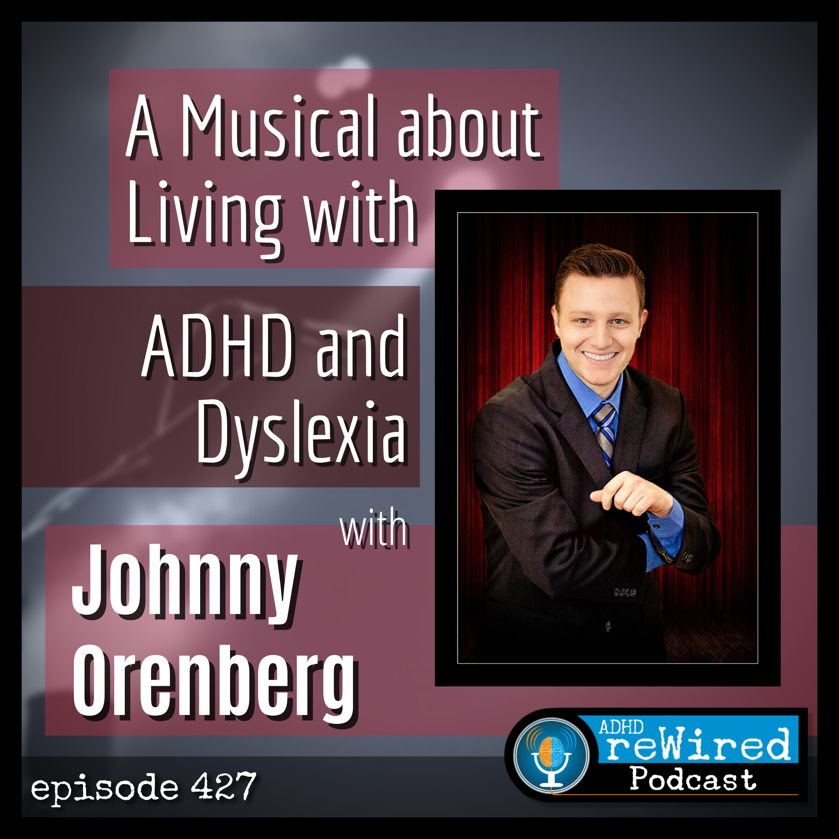 427 | Maybe This Time: A Musical About Living with ADHD and Dyslexia with Jonathan Orenberg