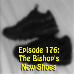 Episode 176: The Bishop's New Shoes