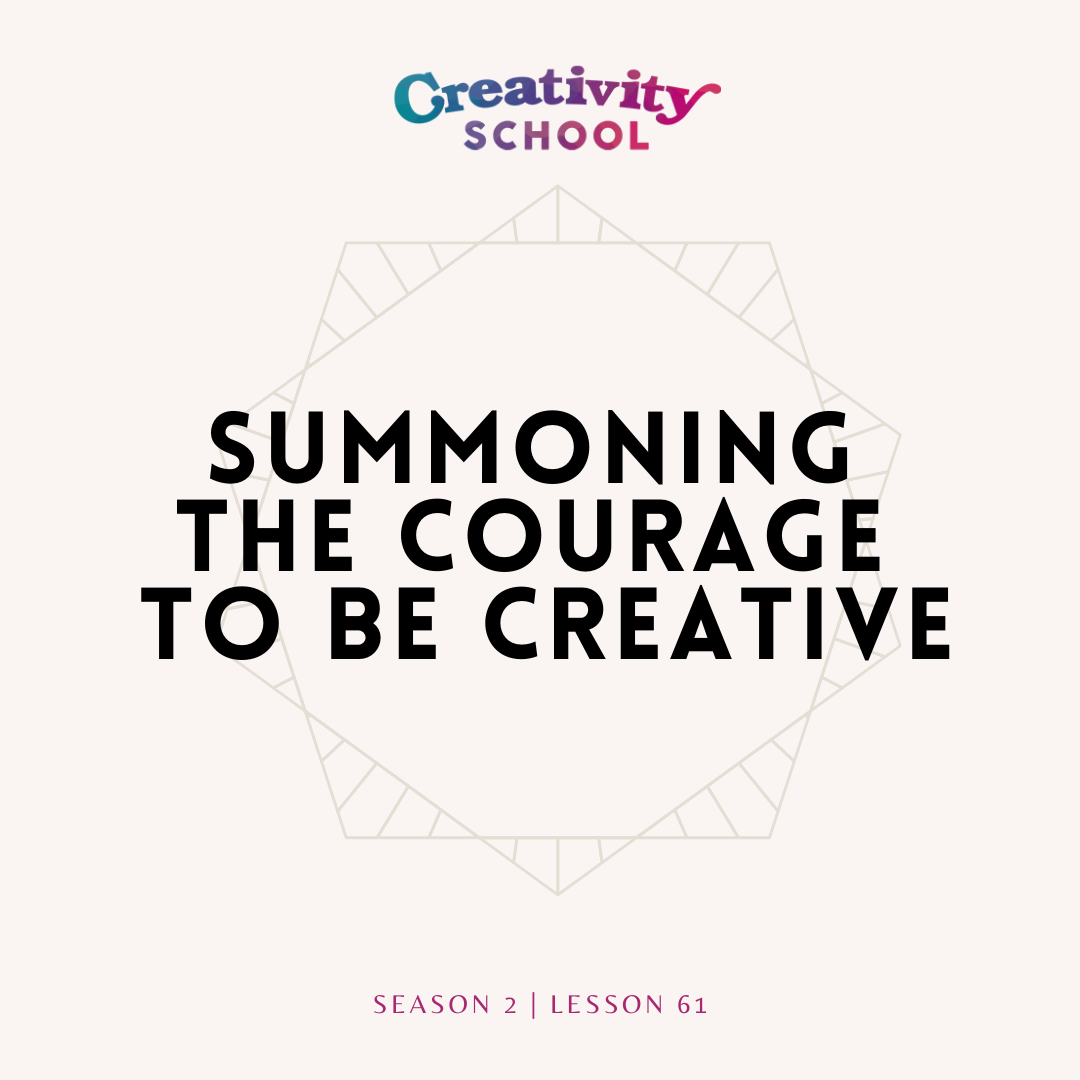Lesson 61 - Summoning the Courage to Be Creative