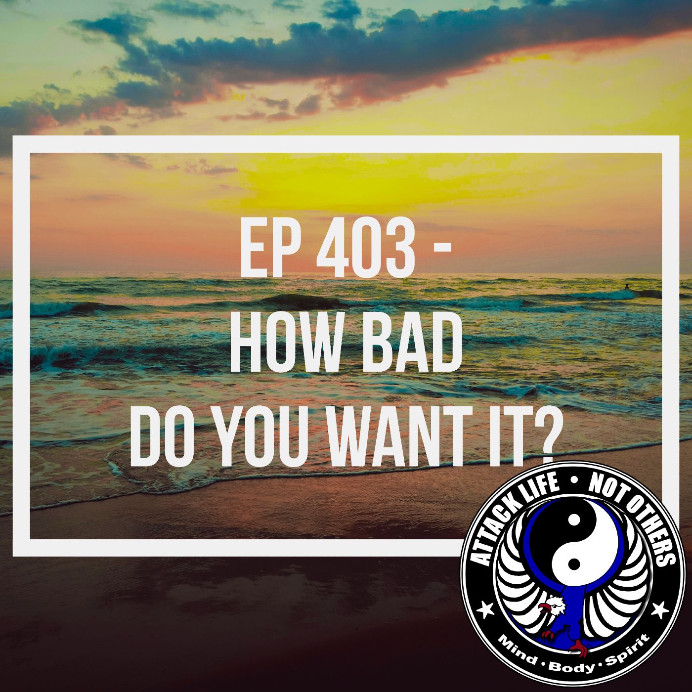Ep 403 - How Bad Do You Want It? Ep 403 - How Bad Do You Want It?