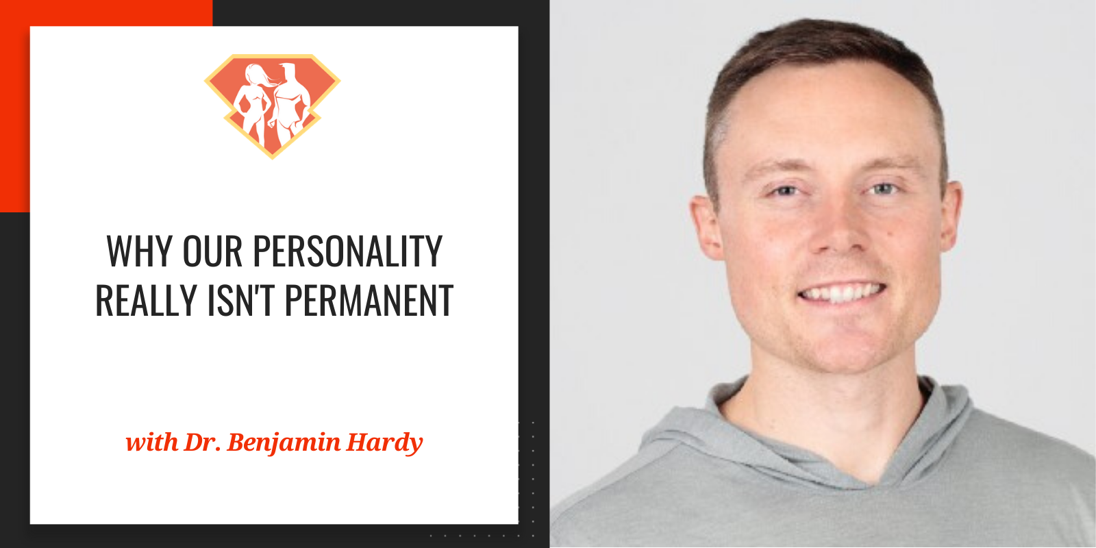 Ep. 283: Dr. Benjamin Hardy On Why Our Personality Really Isn’t Permanent