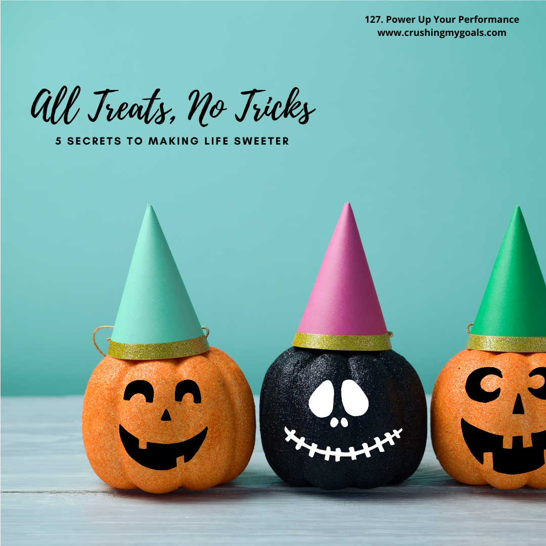 127. All Treats, No Tricks: 5 Secrets to Make Life Sweeter
