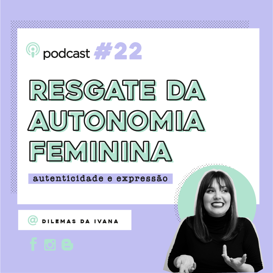 Podcast Dilemas da Ivana - Ep. 22 - Resgate da Autonomia Feminina