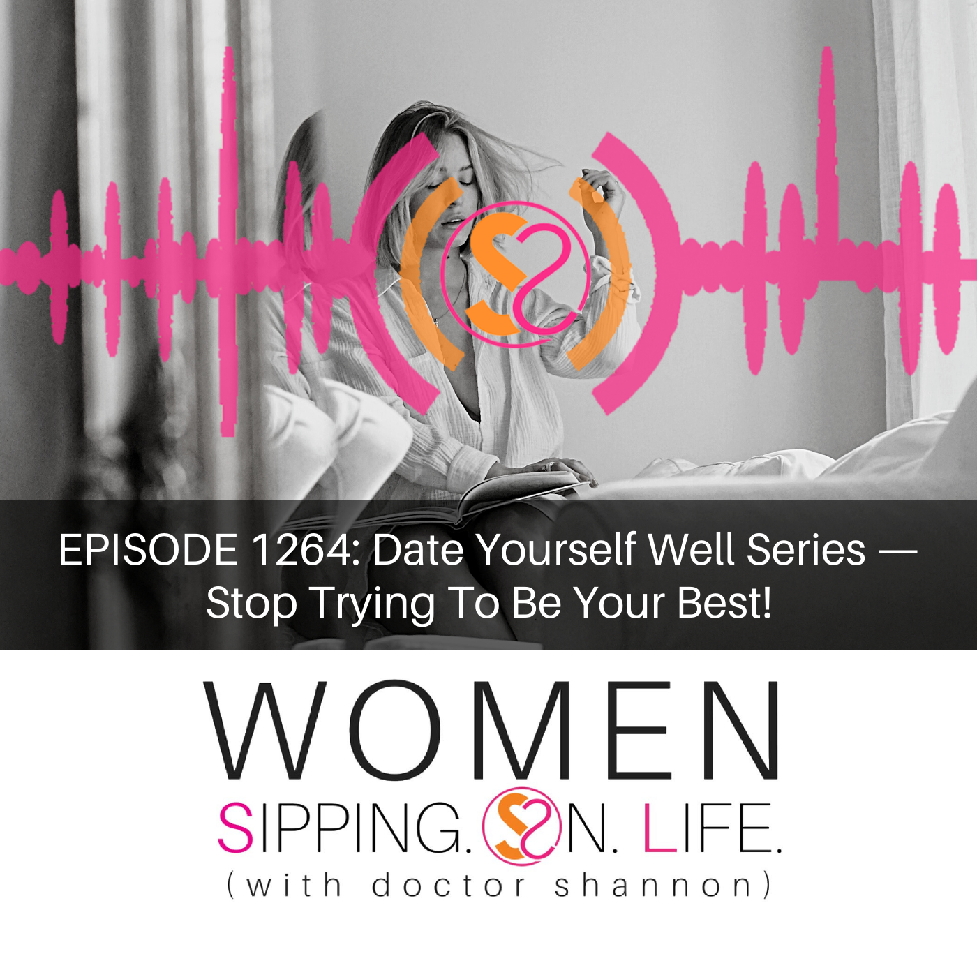 EPISODE 1264: Date Yourself Well Series — Stop Trying To Be Your Best!