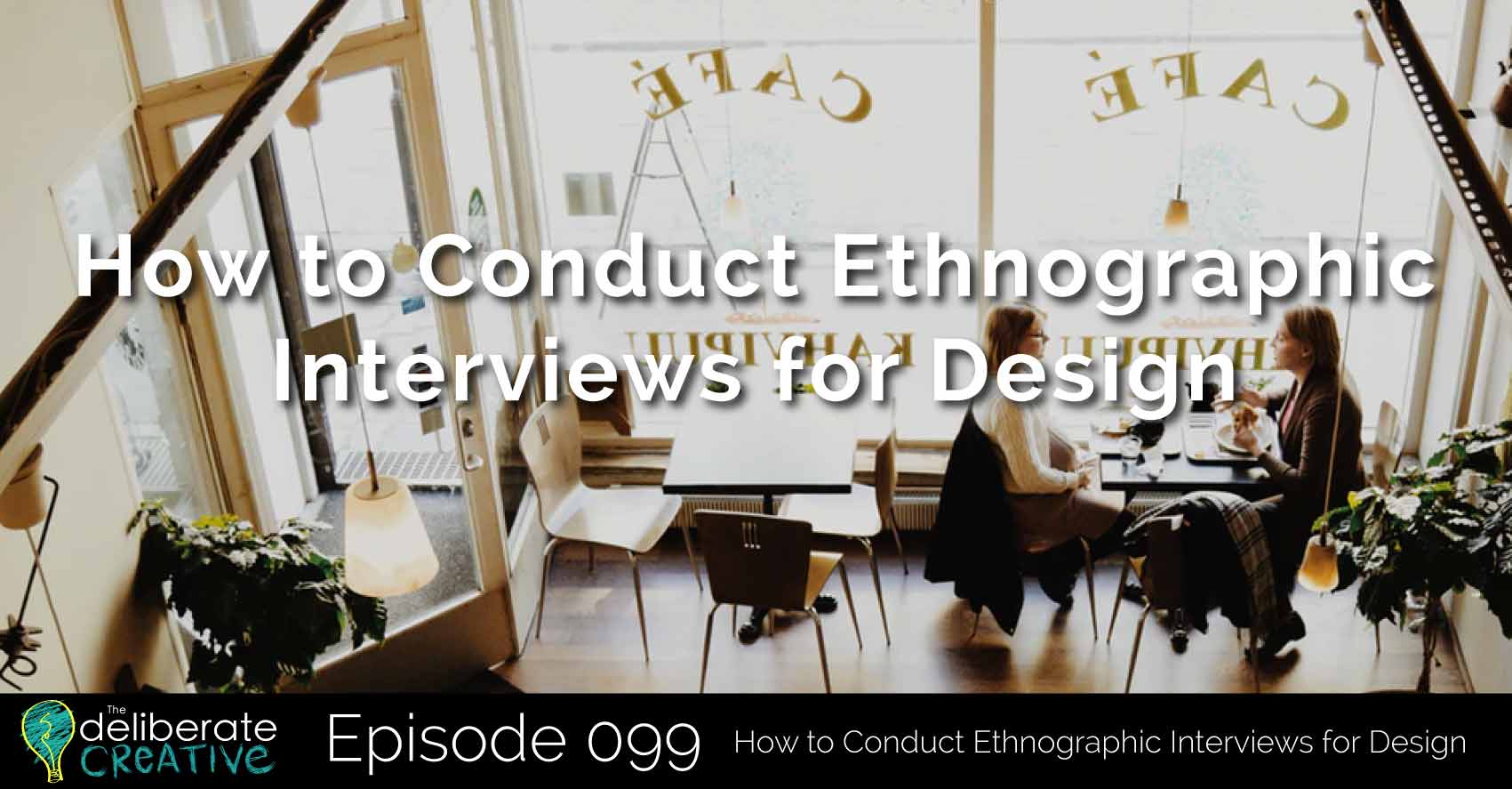 Episode 99: How to Conduct Ethnographic Interviews for Design