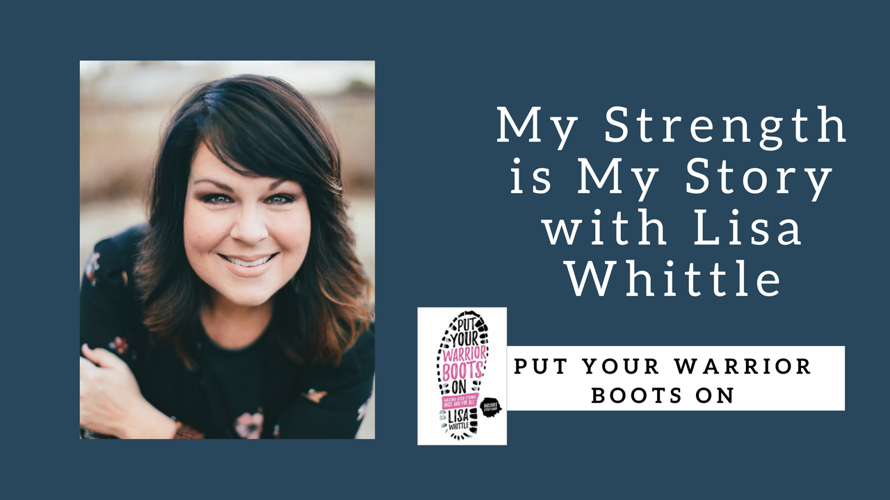 866 My Strength is My Story with Lisa Whittle, Put Your Warrior Boots On