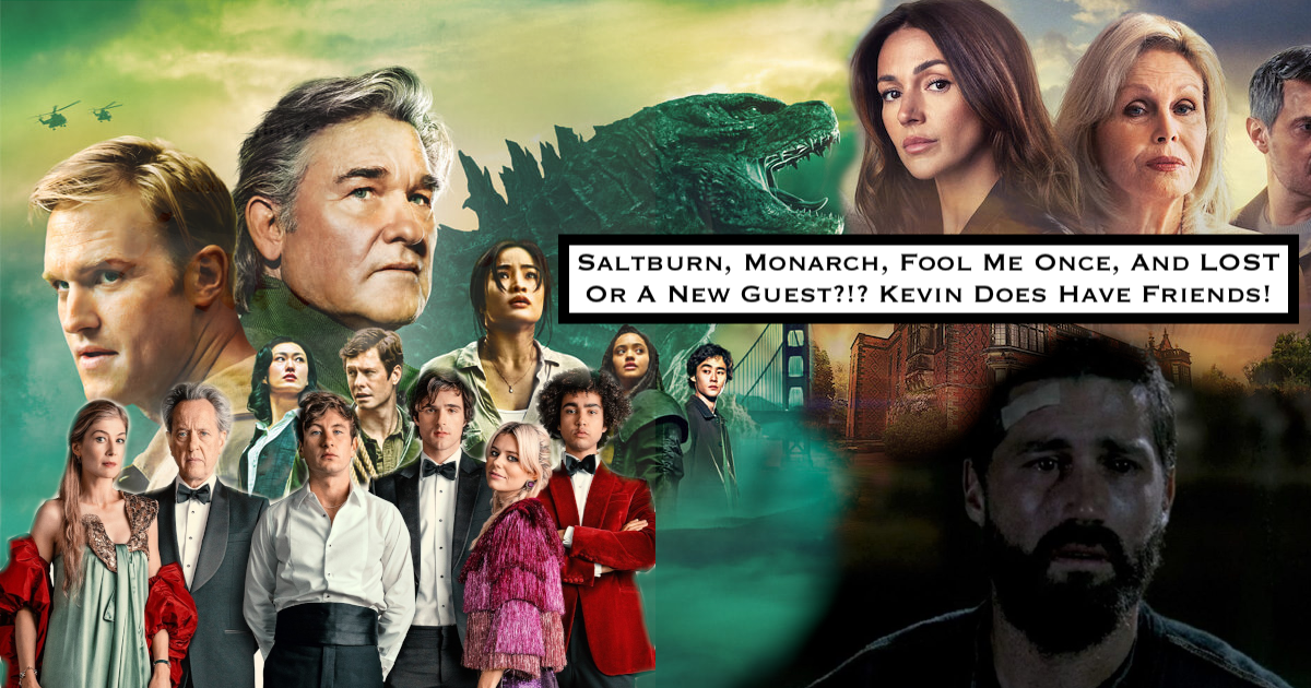 174. Saltburn, Monarch, Fool Me Once, And LOST, Or A New Guest?!? Kevin DOES Have Friends!