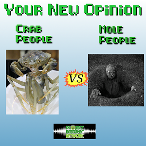 Your New Opinion - Ep. 172: Mole People vs Crab People