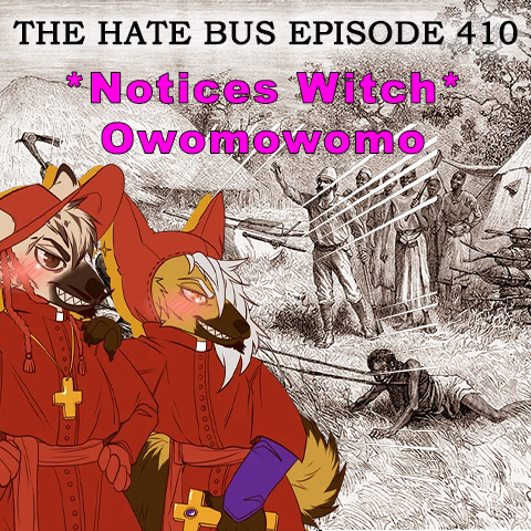 The Hate Bus Ep. 410: Notices Witch Owomowomo
