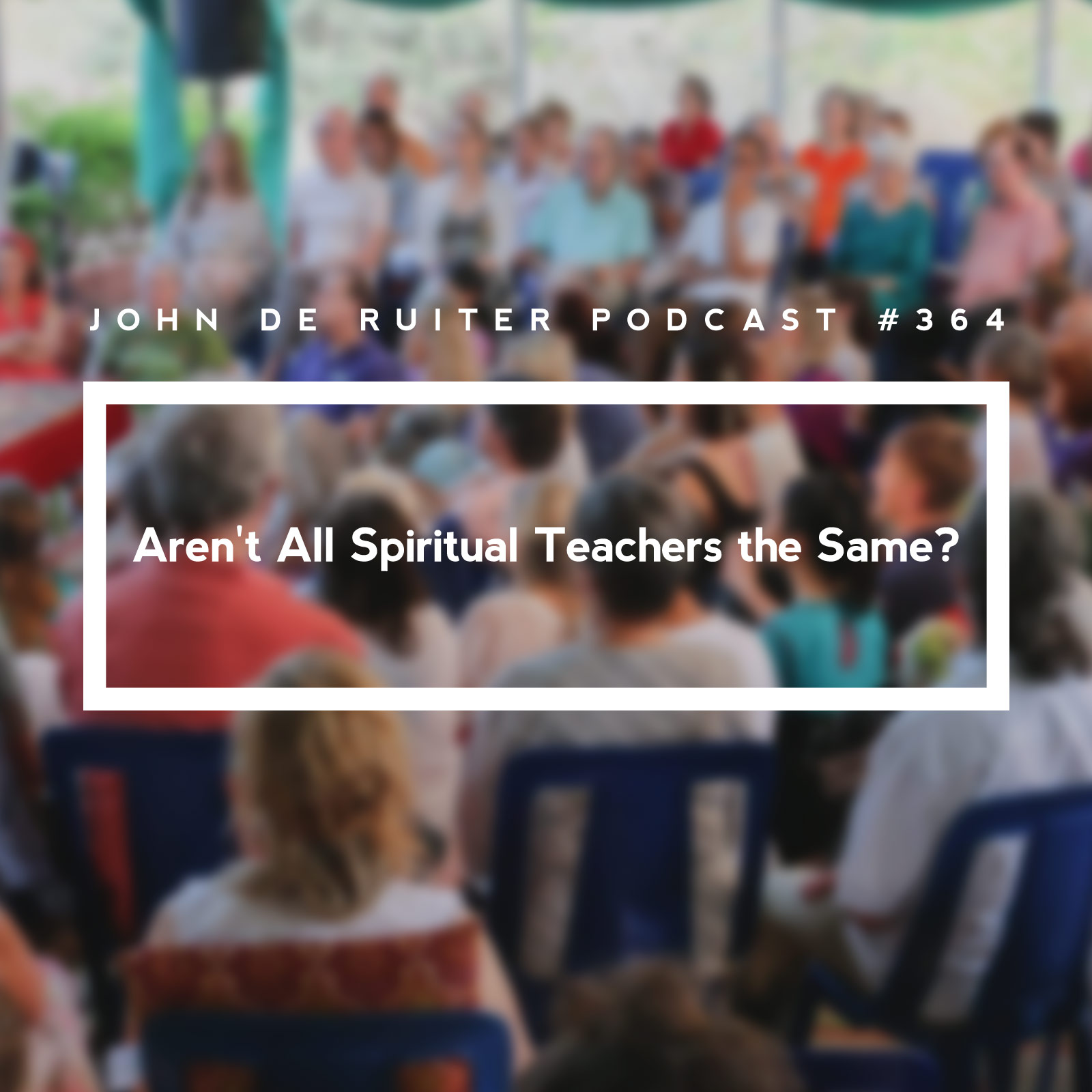 JdR Podcast 364 - Aren't All Spiritual Teachers the Same?