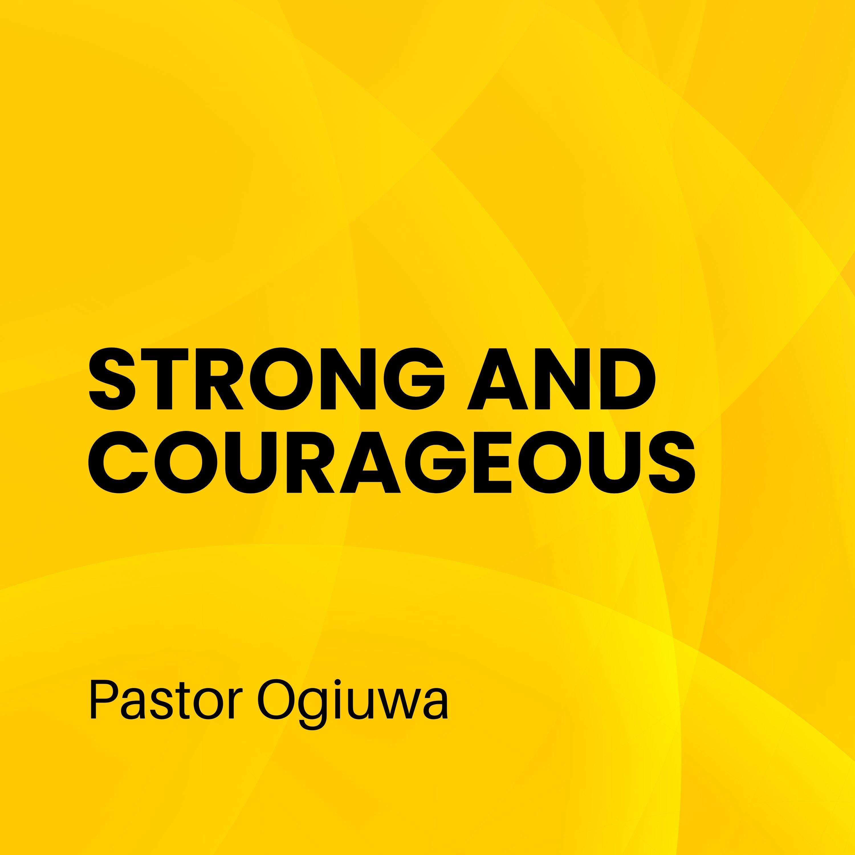 Strong and Courageous - Pastor Ogiuwa