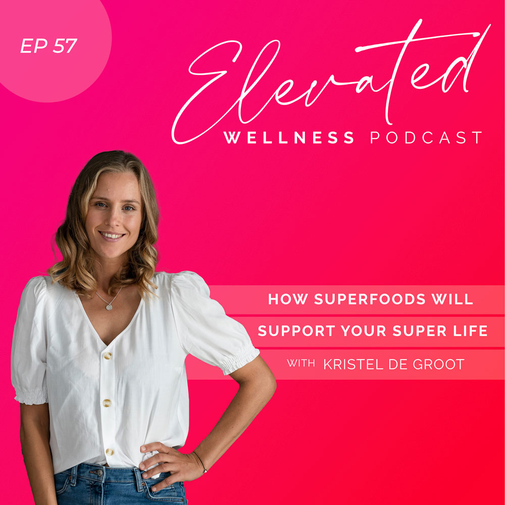 How Superfoods Will Support Your Super Life with Kristel de Groot EP57
