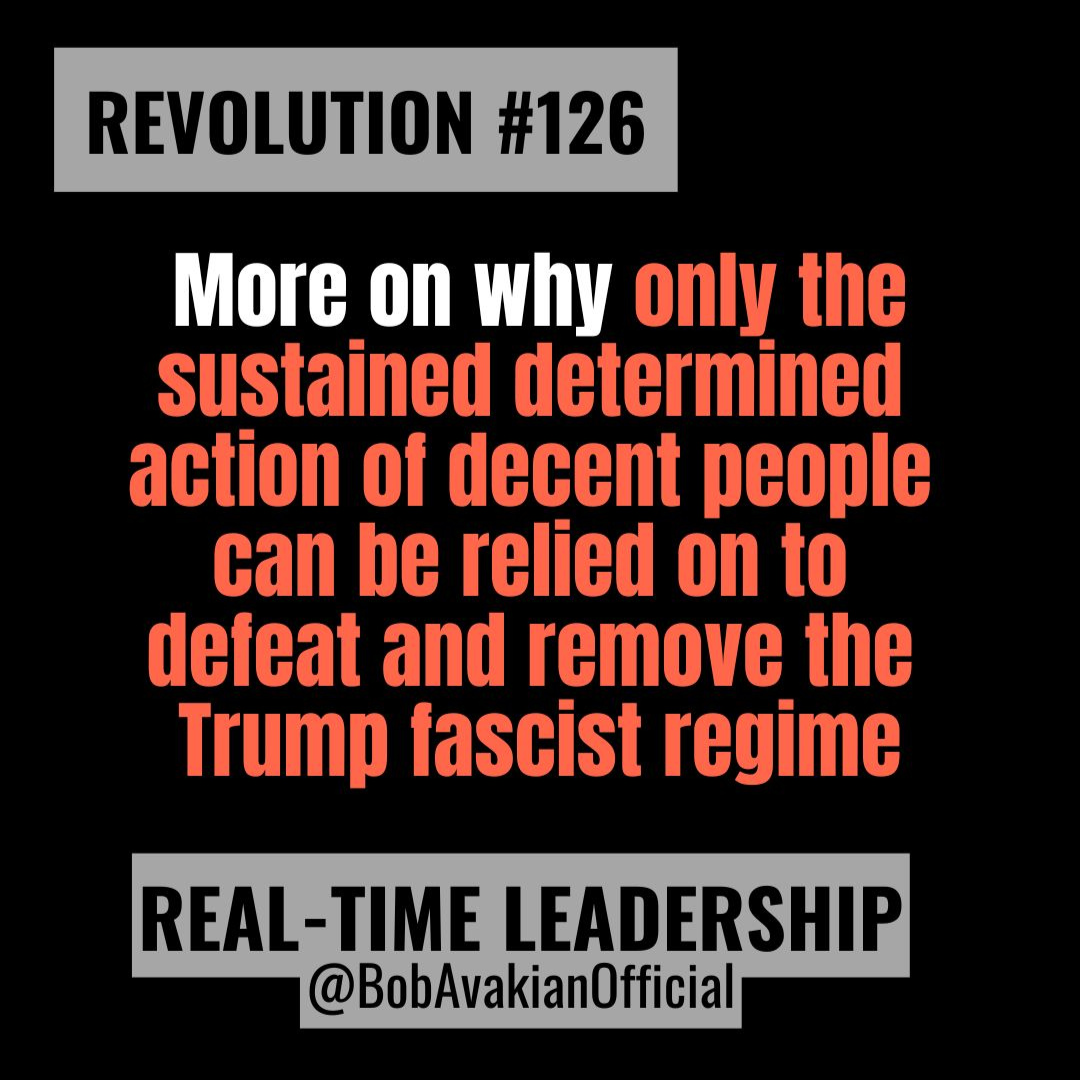 REVOLUTION #126: More on why only the sustained determined action of decent people can be relied on to defeat and remove the Trump fascist regime.
