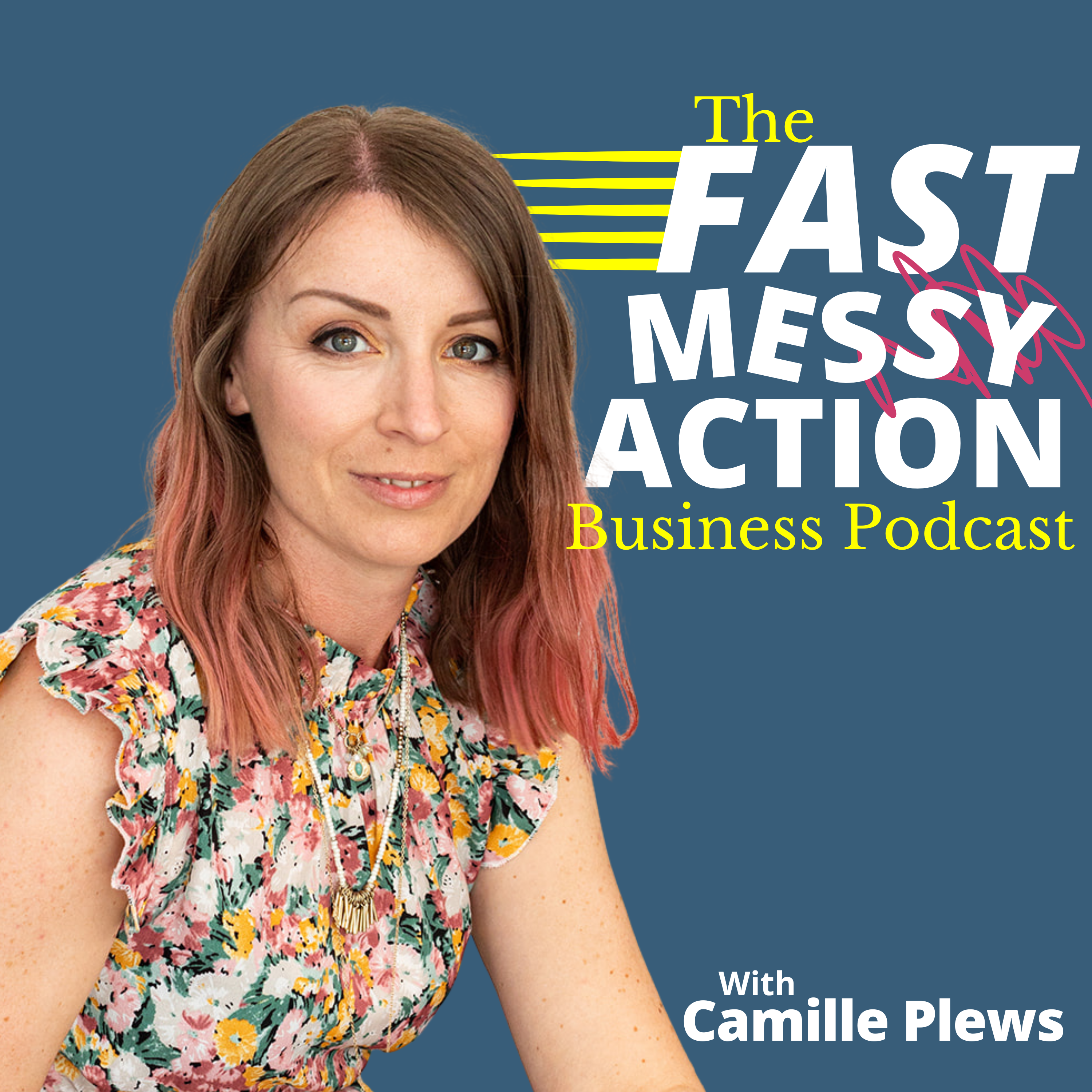 The Fast Messy Action Business Podcast with Camille Plews