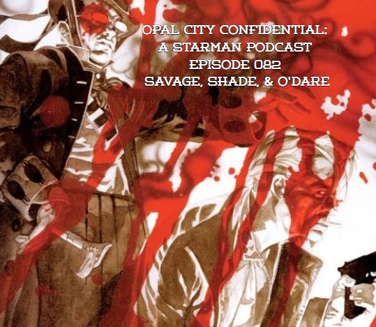 OPAL CITY CONFIDENTIAL: A STARMAN PODCAST -- EPISODE 082 SAVAGE, SHADE, & O'DARE