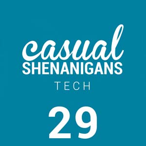 Casual Shenanigans Tech Episode 29