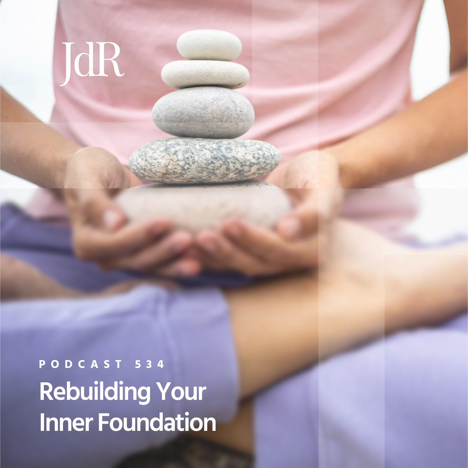 JdR Podcast 534 - Rebuilding Your Inner Foundation