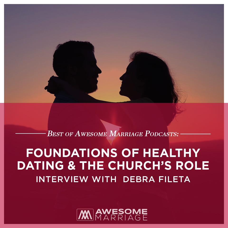 Best of Podcast: Foundations of Healthy Dating & The Church’s Role - Interview with Debra Fileta