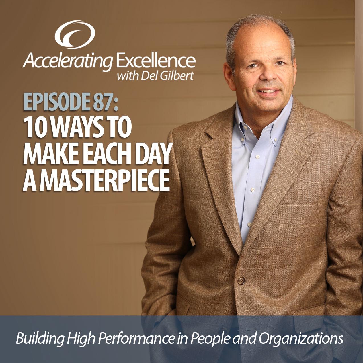 Accelerating Excellence - Episode 87: 10 ways to Make Each Day a Masterpiece