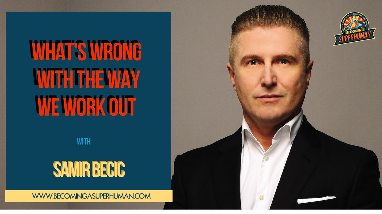 Ep. 143: Samir Becic Shares What's Wrong With The Way We Work Out