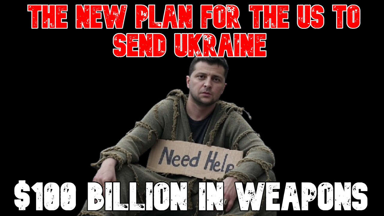 The New Plan for the US to Send Ukraine $100 Billion in Weapons