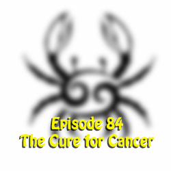 Ep 84:  The Cure for Cancer