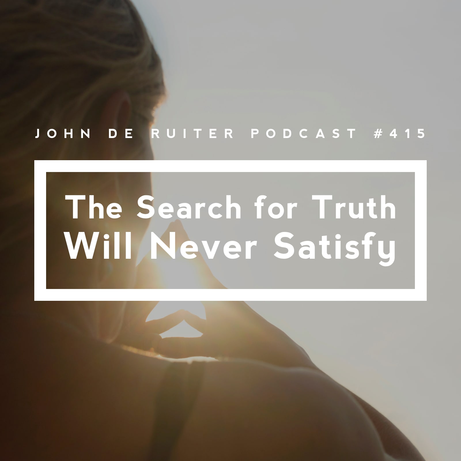 JdR Podcast 415 - The Search for Truth Will Never Satisfy
