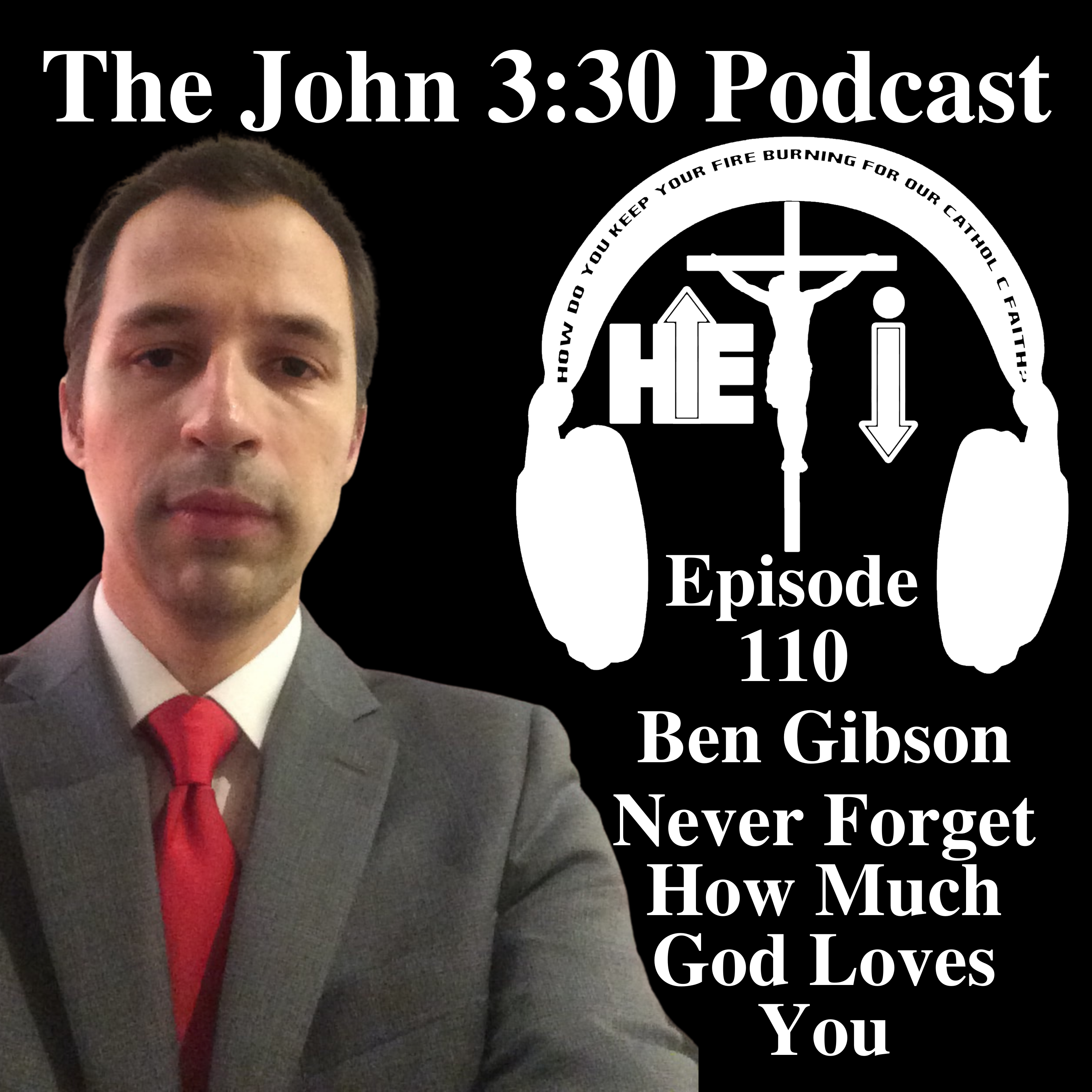 Episode 110: Ben Gibson - Never Forget How Much God Loves You