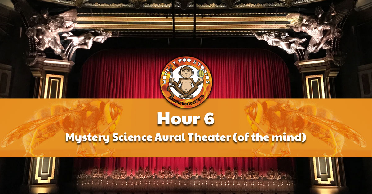 Hour 6 of Podtoberfest-Mystery Science Aural Theater (of the mind)