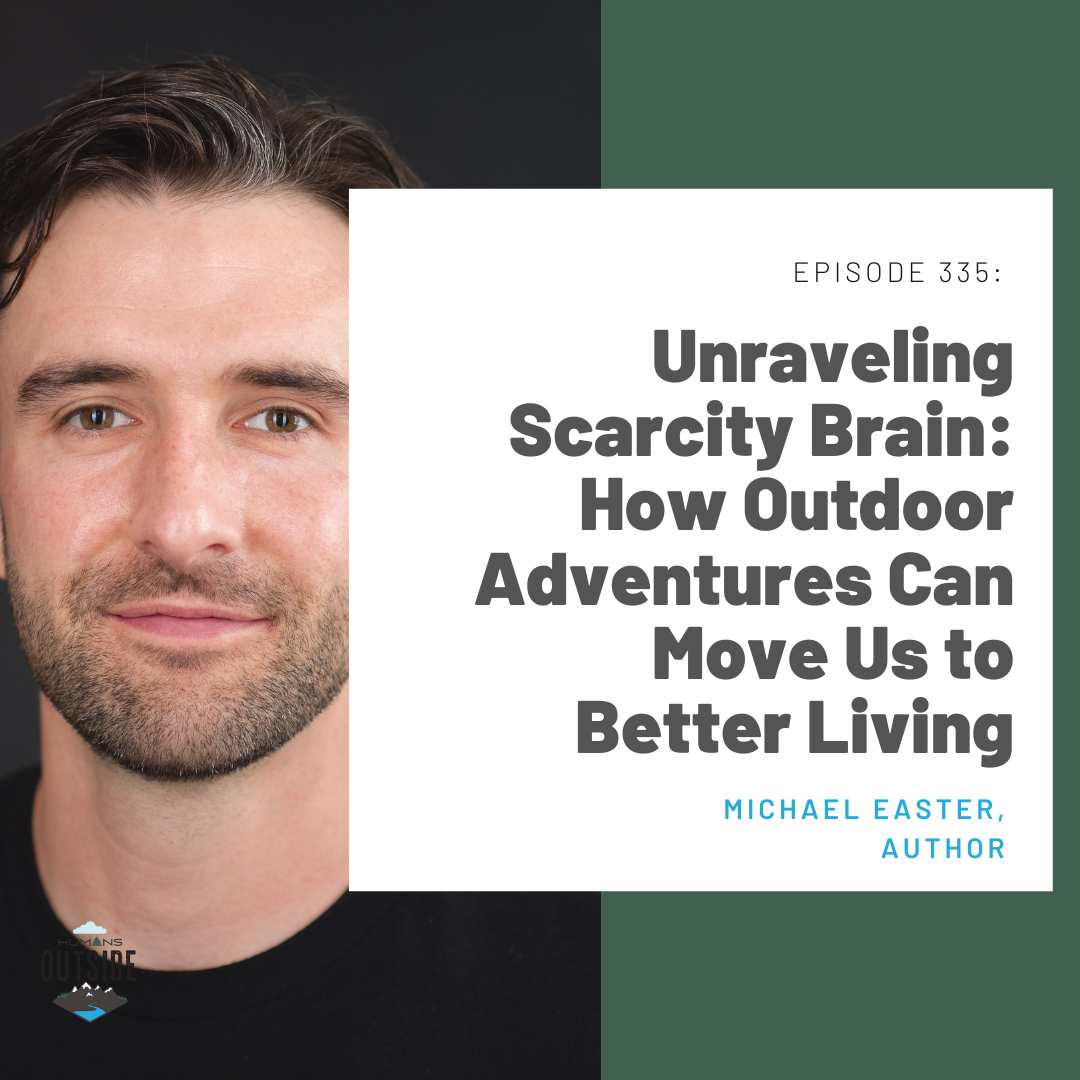 335 Unraveling Scarcity Brain: How Outdoor Adventures Can Move Us to Better Living