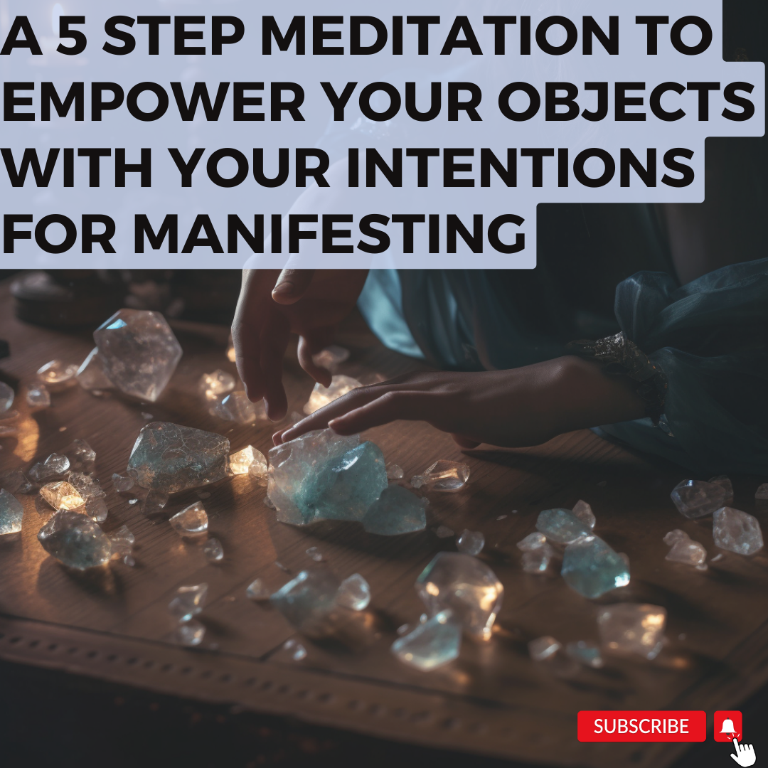 A 5 step Meditation to Empower Your Objects with Your Intentions for Manifesting