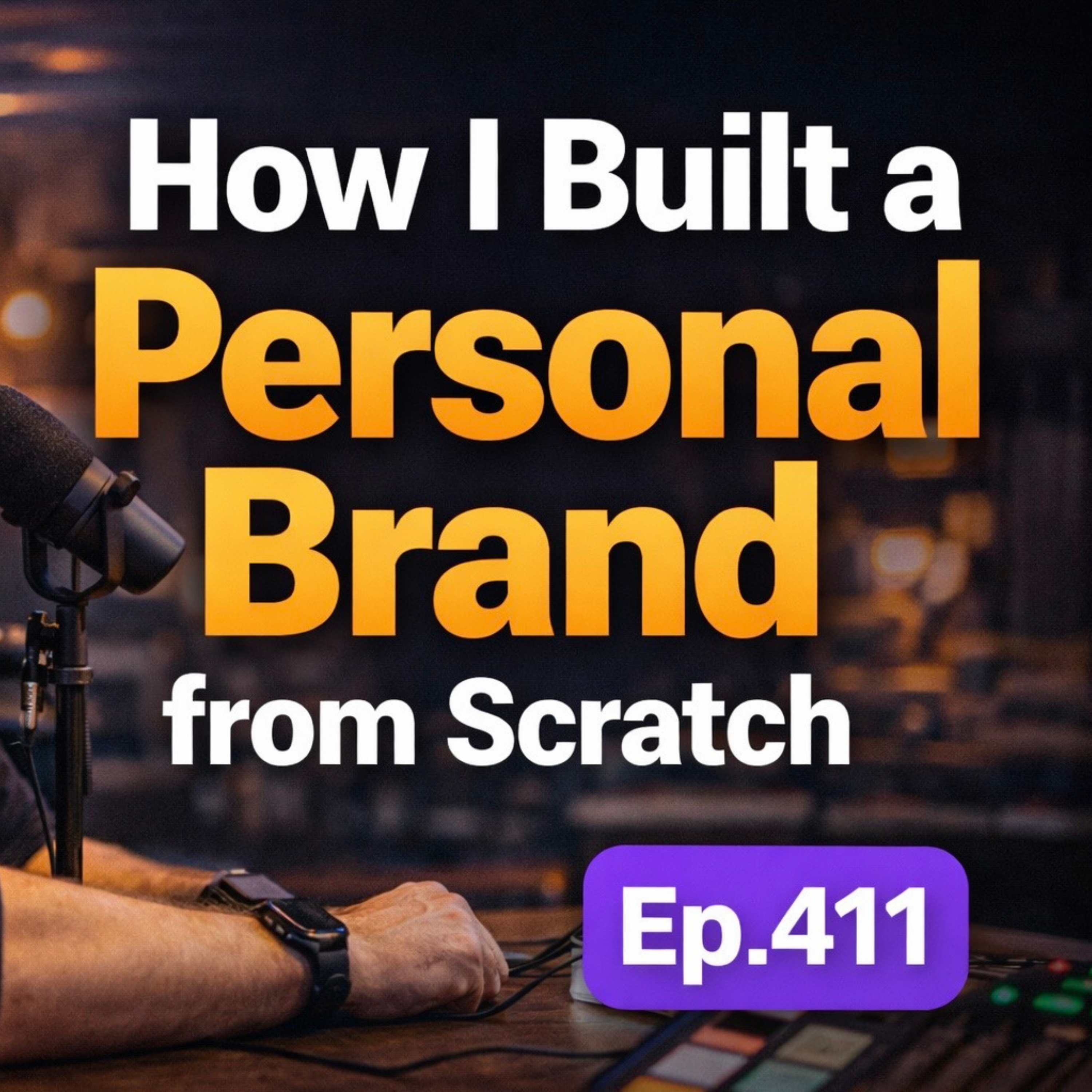#411  -  How I Built a Personal Brand From Scratch (My Exact Playbook)