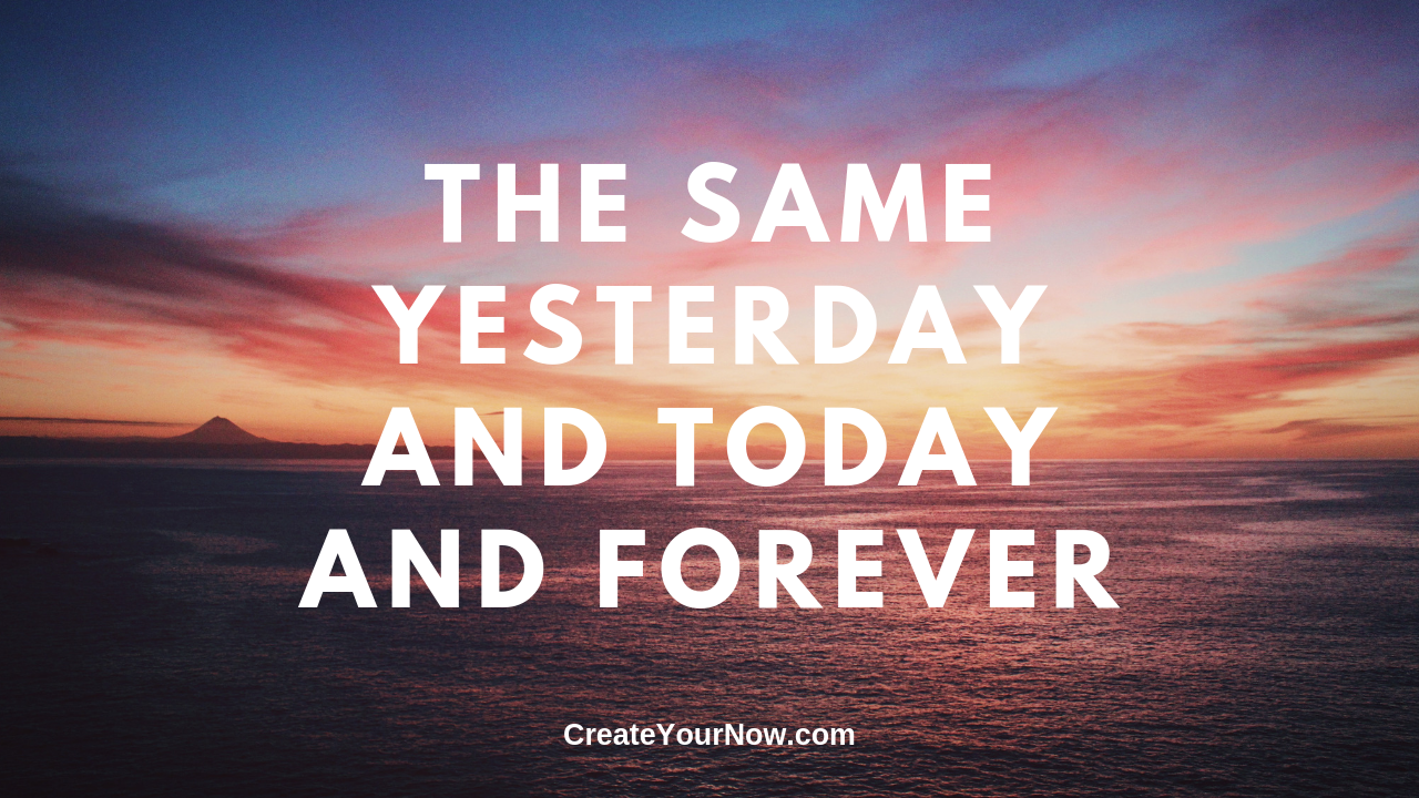 1639 The Same Yesterday and Today and Forever