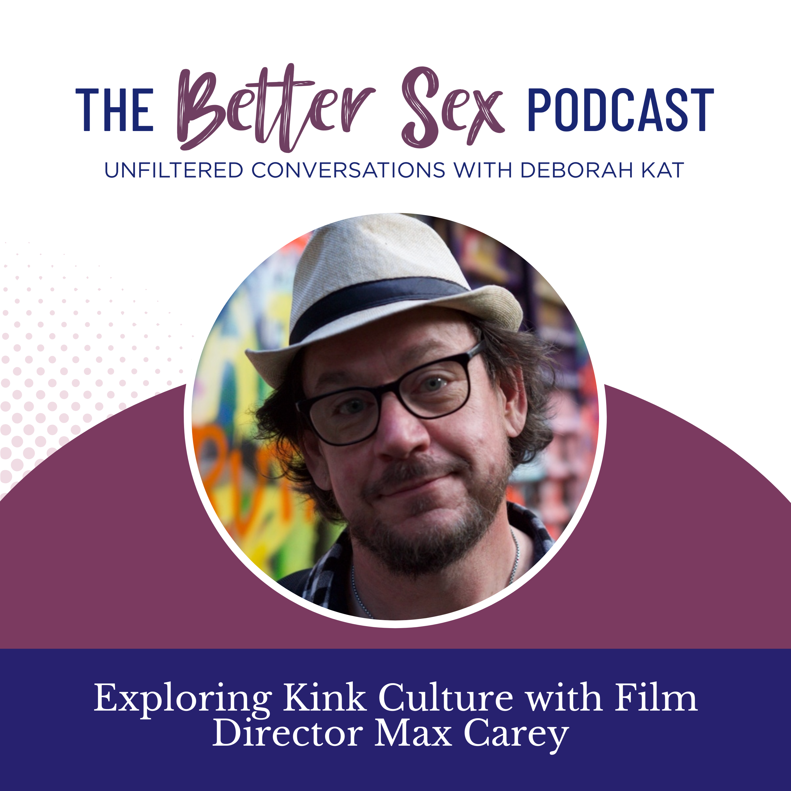 The Better Sex Podcast ~ Unfiltered Conversations