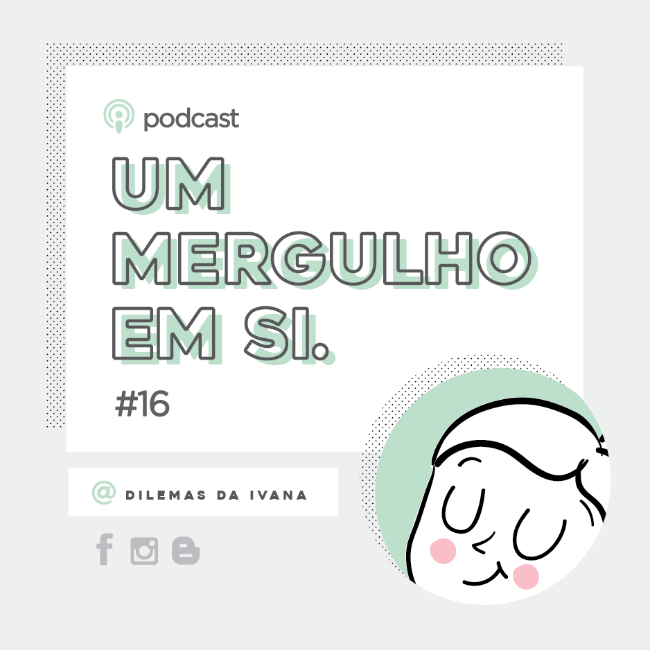 Podcast Dilemas da Ivana - Ep.16 - Um mergulho em si