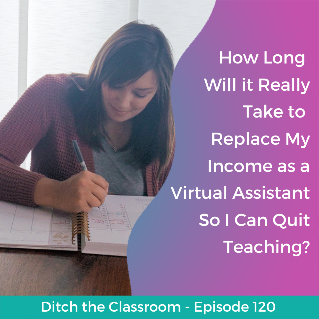 120 // How Long Will it Really Take to Replace My Income as a Virtual Assistant So I Can Quit Teaching?