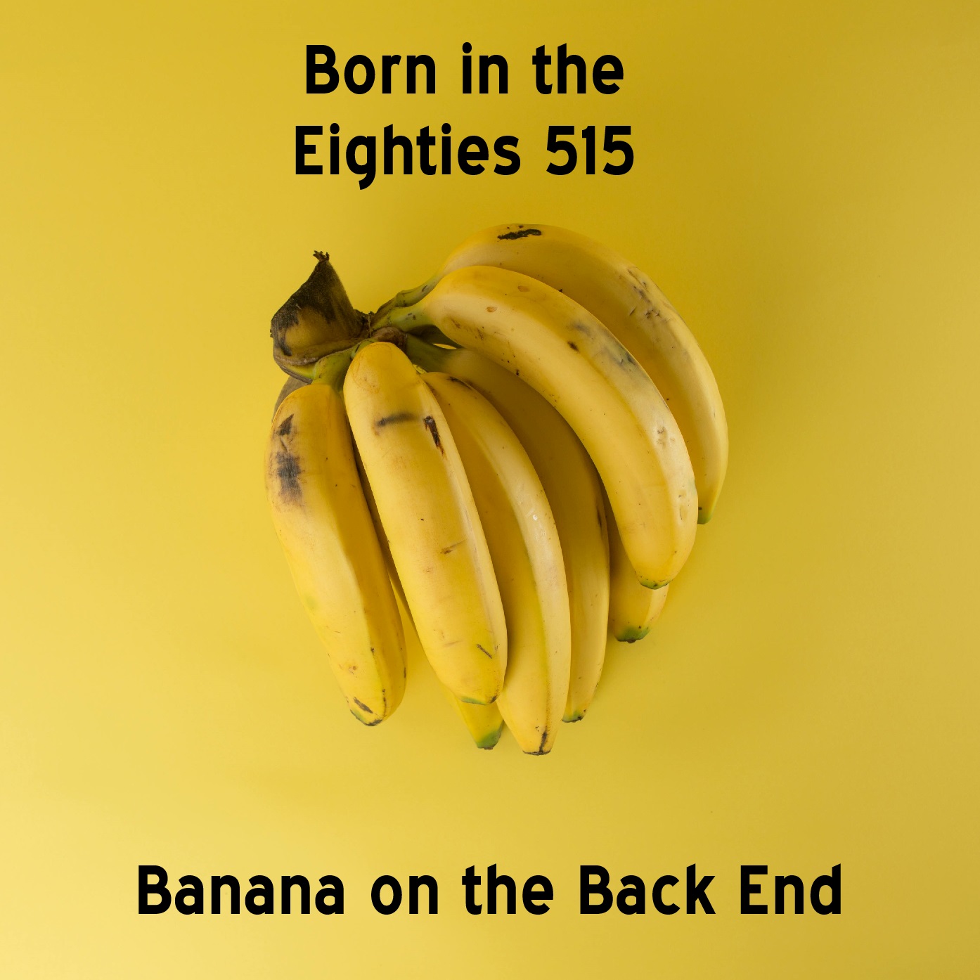 Born in the Eighties 515: Banana on the Back End