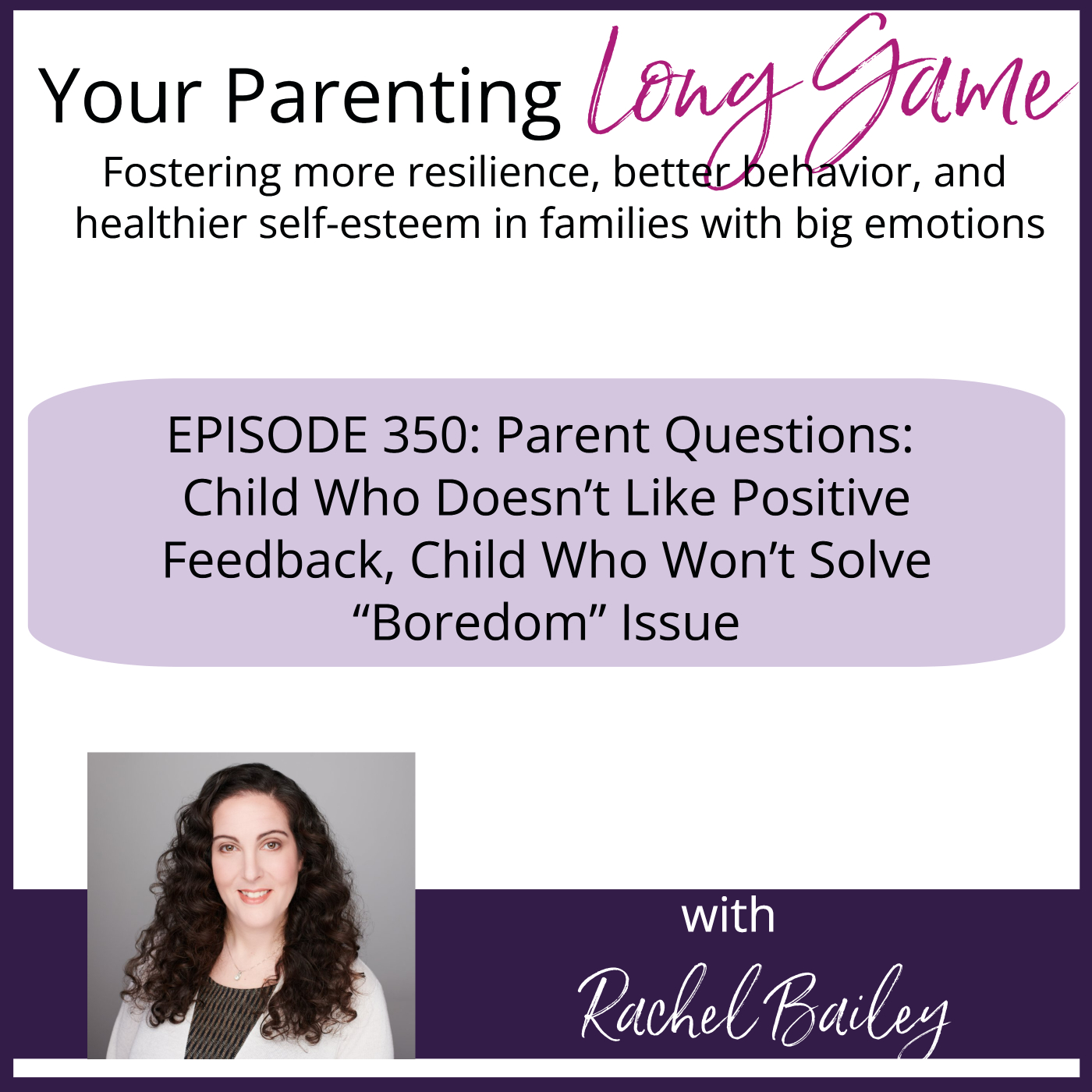 Episode 350: Parent Questions: Child Who Doesn’t Like Positive Feedback, Child Who Won’t Solve “Boredom” Issue