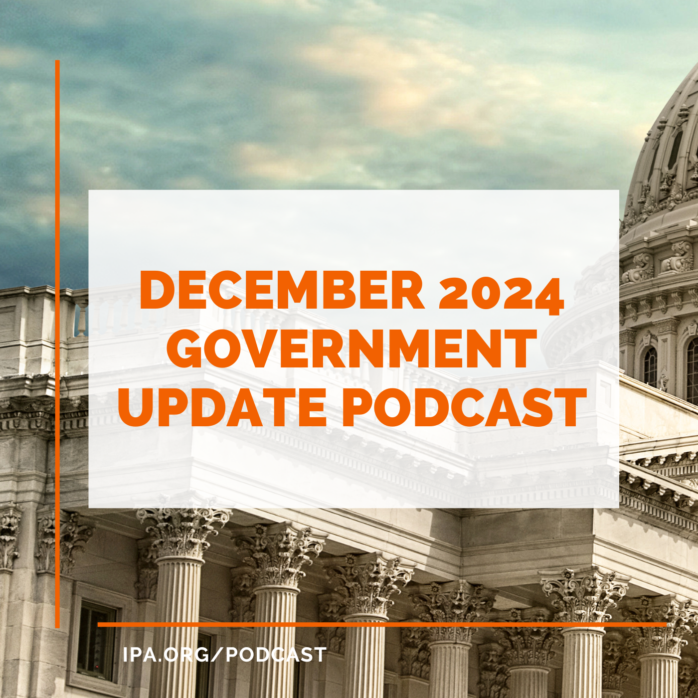 IPA’s December 2024 Government Update Podcast