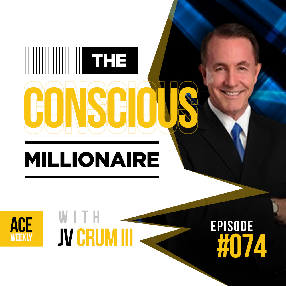 The Conscious Millionaire, with JV Crum III - ACEWEEKLY074