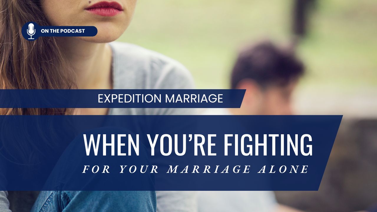 Ep. 142: When You’re Fighting for Your Marriage Alone