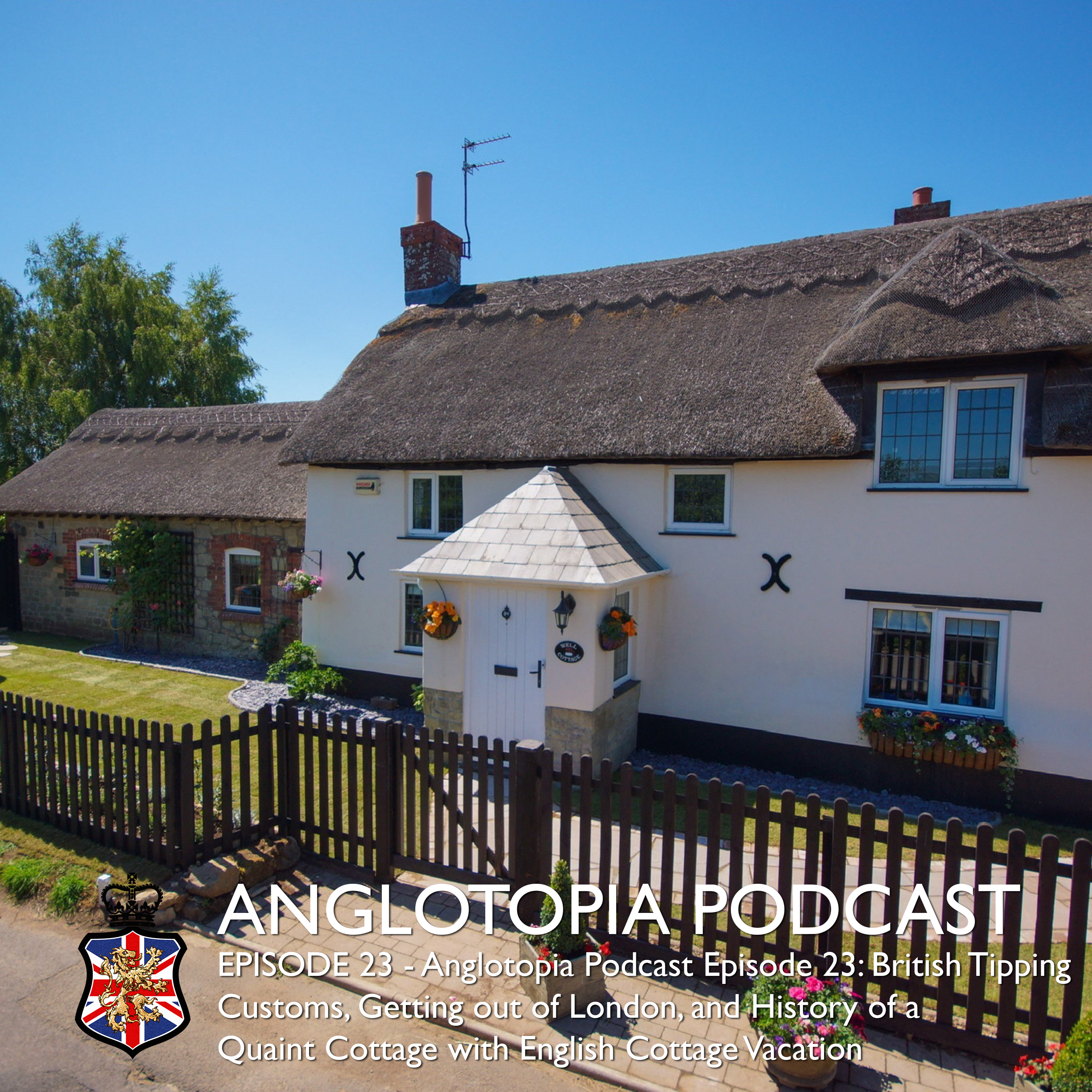 Anglotopia Podcast Episode 23 - British Tipping Customs, Getting out of London, and History of a Quaint Cottage with English Cottage Vacation