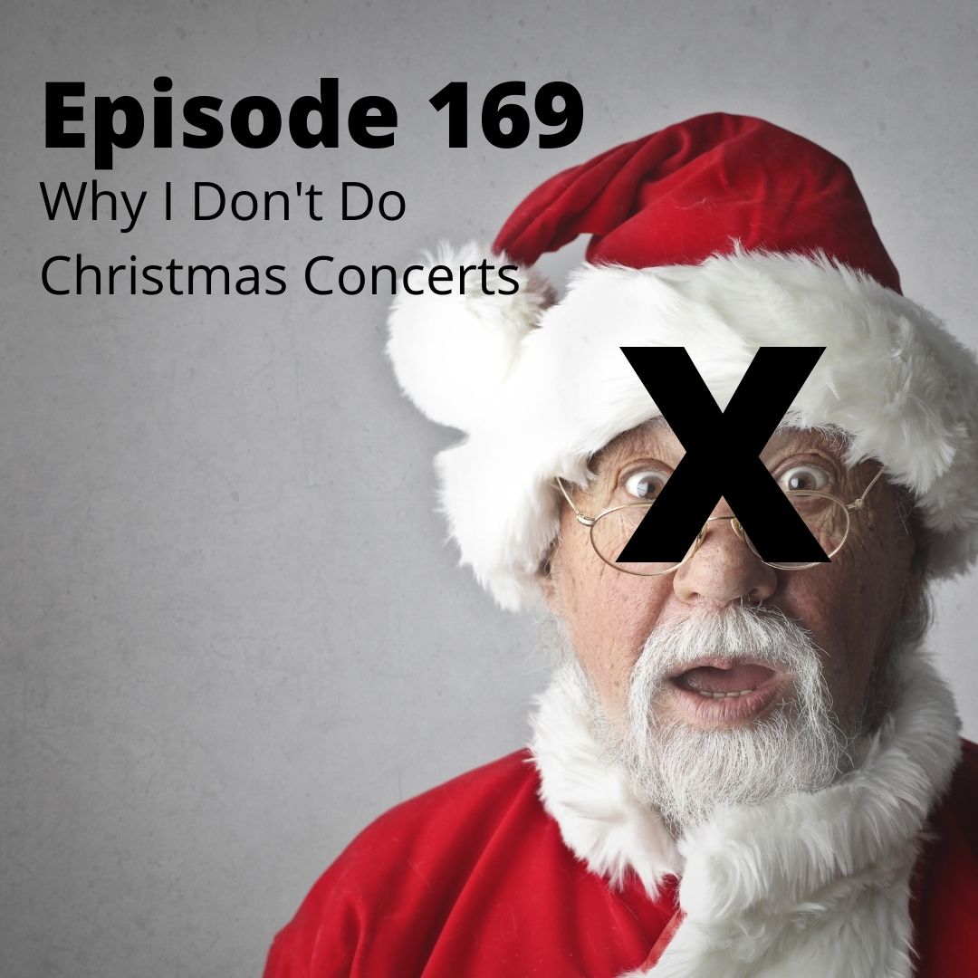 Episode 169 - Why I Don't Do Christmas Concerts