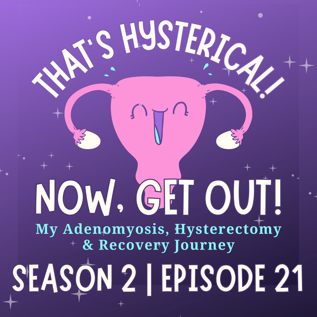 That\'s Hysterical! Now, Get Out! | My Adenomyosis, Hysterectomy and Recovery Journey