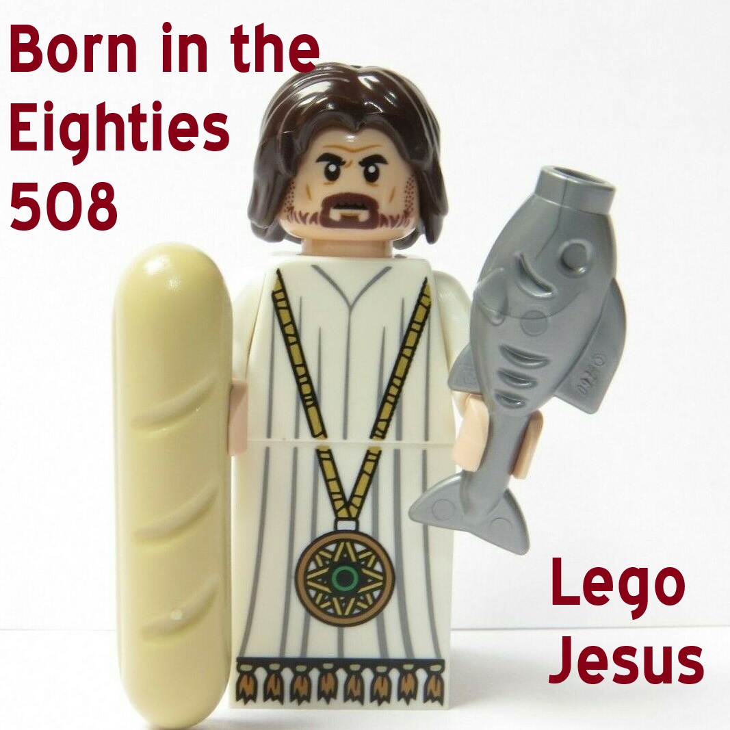 Born in the Eighties 508: Lego Jesus