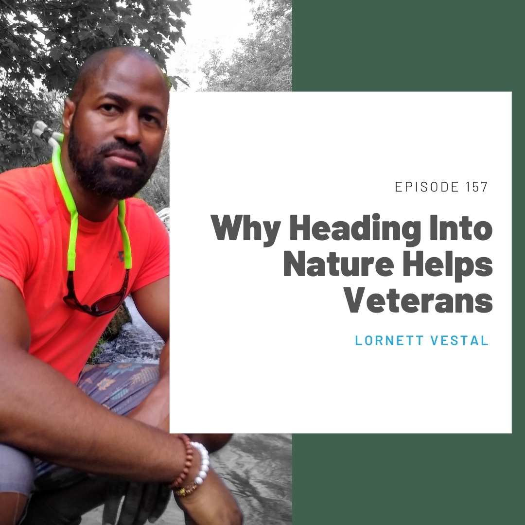 157: Why Heading Into Nature Helps Veterans (Lornett Vestal)