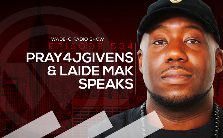 #WadeO534 - Pray4JGivens & Laide Mak Speaks