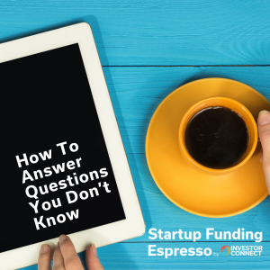 Startup Funding Espresso – How To Answer Questions You Don’t Know