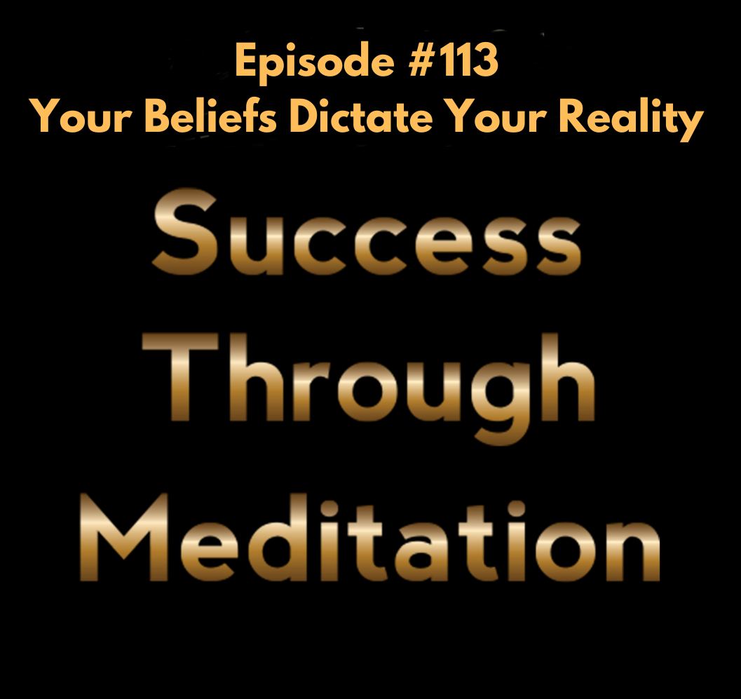 Episode #113 - Your Beliefs Dictate Your Reality